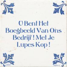 U Bent Het Boegbeeld Van Ons Bedrijf ! Met Je Lupes Kop ! - 1 keer bekeken