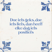 Doe iets geks, doe iets liefs, dan heeft elke dag iets positiefs - 14 keer bekeken