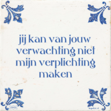 jij kan van jouw verwachting niet mijn verplichting maken - 1 keer bekeken