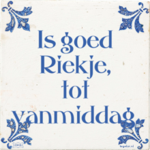 Is goed Riekje, tot vanmiddag. - 11 keer bekeken