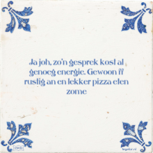 Ja joh, zo'n gesprek kost al genoeg energie. Gewoon ff rustig an en lekker pizza eten zome - 1 keer bekeken