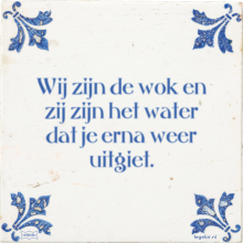 Wij zijn de wok en zij zijn het water dat je erna weer uitgiet. - 14 keer bekeken