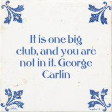 It is one big club, and you are not in it. George Carlin - 4 keer bekeken