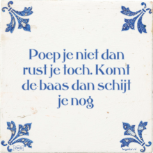 Poep je niet dan rust je toch. Komt de baas dan schijt je nog - 1 keer bekeken