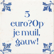 5 euro?Op je muil, gauw! - 2 keer bekeken