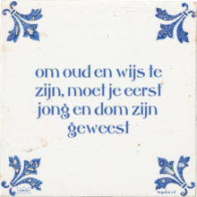 om oud en wijs te zijn, moet je eerst jong en dom zijn geweest - 1 keer bekeken