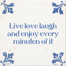Live love laugh and enjoy every minuten of it - 5 keer bekeken
