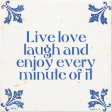 Live love laugh and enjoy every minute of it - 4 keer bekeken