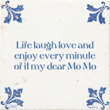 Life laugh love and enjoy every minute of it my dear Mo Mo - 2 keer bekeken