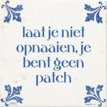 laat je niet opnaaien, je bent geen patch - 18 keer bekeken