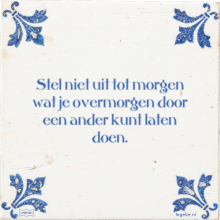 Stel niet uit tot morgen wat je overmorgen door een ander kunt laten doen. - 4 keer bekeken
