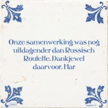 Onze samenwerking was nog uitdagender dan Russisch Roulette. Dankjewel daarvoor. Har - 3 keer bekeken