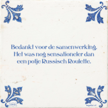 Bedankt voor de samenwerking. Het was nog sensationeler dan een potje Russisch Roulette. - 3 keer bekeken