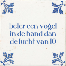 beter een vogel in de hand dan de lucht van 10 - 16 keer bekeken