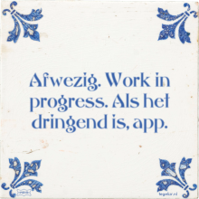 Afwezig. Work in progress. Als het dringend is, app. - 9 keer bekeken