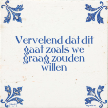 Vervelend dat dit gaat zoals we graag zouden willen - 24 keer bekeken