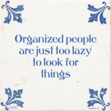 Organized people are just too lazy to look for things - 7 keer bekeken
