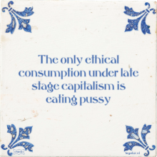 The only ethical consumption under late stage capitalism is eating pussy - 8 keer bekeken