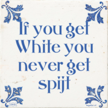 If you get White you never get spijt - 5 keer bekeken