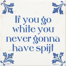 If you go white you never gonna have spijt - 2 keer bekeken