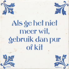 Als ge het niet meer wit, gebruik dan pur of kit - 2 keer bekeken