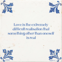 Love is the extremely difficult realisation that something other than oneself is real - 2 keer bekeken
