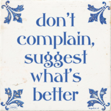 don't complain, suggest what's better - 1 keer bekeken
