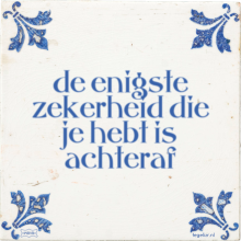 de enigste zekerheid die je hebt is achteraf - 14 keer bekeken