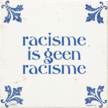 racisme is geen racisme - 3 keer bekeken