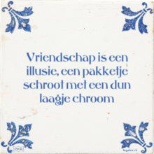 Vriendschap is een illusie, een pakketje schroot met een dun laagje chroom - 2 keer bekeken