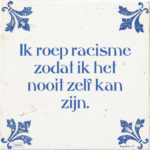 Ik roep racisme zodat ik het nooit zelf kan zijn. - 3 keer bekeken