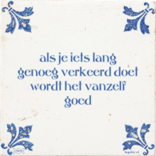 als je iets lang genoeg verkeerd doet wordt het vanzelf goed - 6 keer bekeken