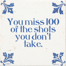 You miss 100 of the shots you don't take. - 6 keer bekeken