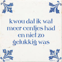 kwou dat ik wat meer centjes had en niet zo gelukkig was - 19 keer bekeken