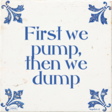 First we pump, then we dump - 19 keer bekeken