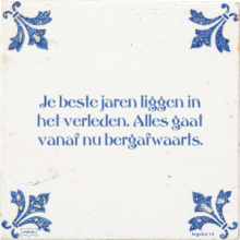 Je beste jaren liggen in het verleden. Alles gaat vanaf nu bergafwaarts. - 27 keer bekeken