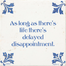 As long as there's life there's delayed disappointment. - 29 keer bekeken