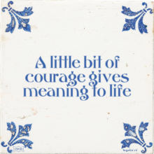 A little bit of courage gives meaning to life - 40 keer bekeken