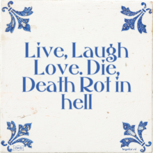 Live, Laugh Love. Die, Death Rot in hell - 2 keer bekeken