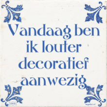 Vandaag ben ik louter decoratief aanwezig - 30 keer bekeken