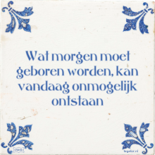Wat morgen moet geboren worden, kan vandaag onmogelijk ontstaan - 4 keer bekeken