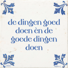 de dingen goed doen èn de goede dingen doen - 4 keer bekeken