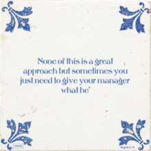 None of this is a great approach but sometimes you just need to give your manager what he' - 3 keer bekeken