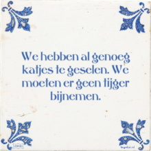 We hebben al genoeg katjes te geselen. We moeten er geen tijger bijnemen. - 1 keer bekeken
