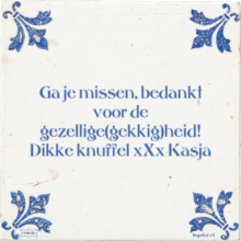 Ga je missen, bedankt voor de gezellige(gekkig)heid! Dikke knuffel xXx Kasja - 1 keer bekeken