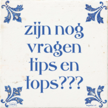 zijn nog vragen tips en tops??? - 11 keer bekeken