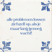 alle problemen lossen zichzelf op. als je maar lang genoeg wacht! - 10 keer bekeken