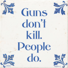 Guns don't kill. People do. - 12 keer bekeken