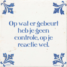 Op wat er gebeurt heb je geen controle, op je reactie wel. - 4 keer bekeken