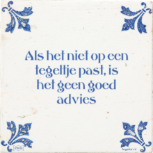 Als het niet op een tegeltje past, is het geen goed advies - 4 keer bekeken